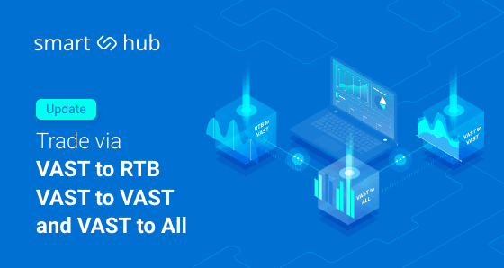 ‘VAST to RTB’, ‘VAST to VAST’, and ‘VAST To All’ Trading Is Now Available in SmartHub