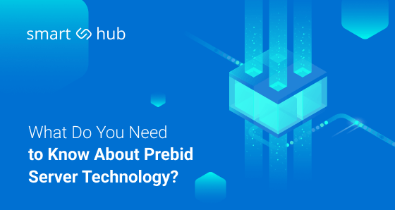 Everything About Prebid Server Technology and How It Helps You to Connect Partners on SmartHub