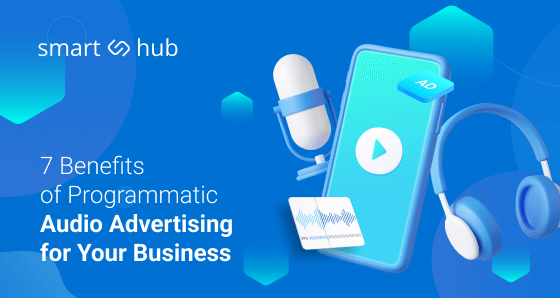 7 Advantages of Programmatic Audio Advertising for Your Business