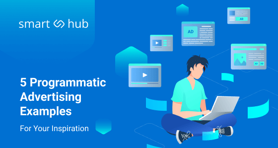 5 Programmatic Advertising Examples That Inspire | SmartHub