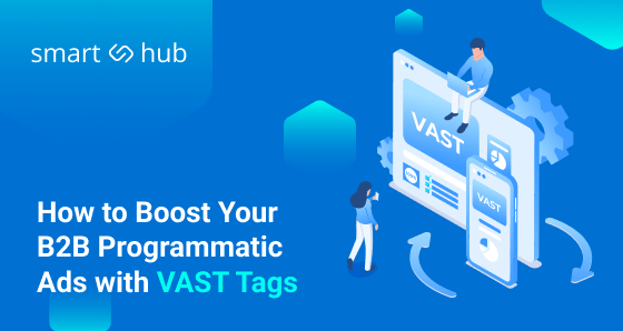 Benefits of Using VAST Tags for B2B Programmatic Advertising Campaign